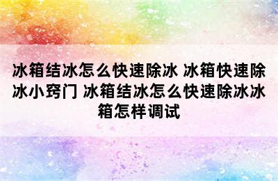 冰箱结冰怎么快速除冰 冰箱快速除冰小窍门 冰箱结冰怎么快速除冰冰箱怎样调试